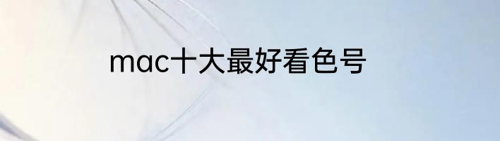 mac十大最好看色号
