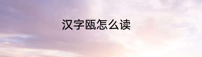 汉字瓯怎么读