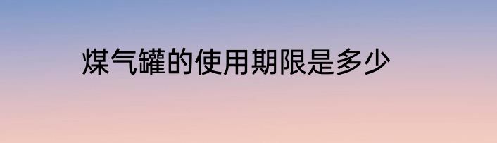 煤气罐的使用期限是多少