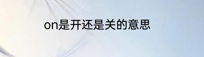 on是开还是关的意思
