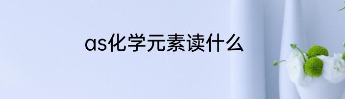 as化学元素读什么