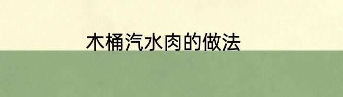 木桶汽水肉的做法
