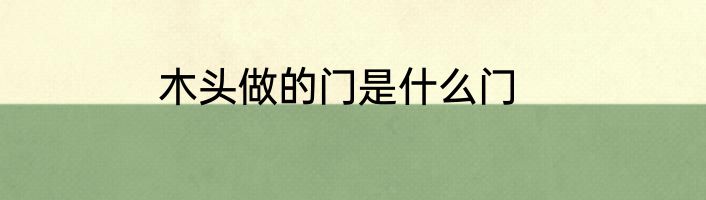 木头做的门是什么门