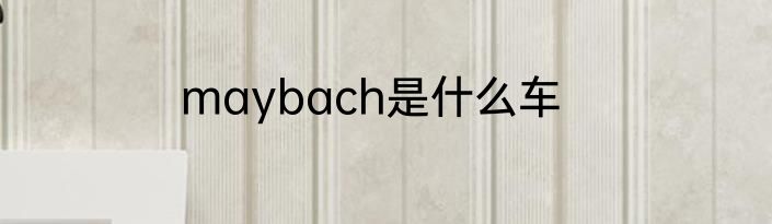maybach是什么车