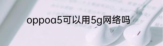 oppoa5可以用5g网络吗