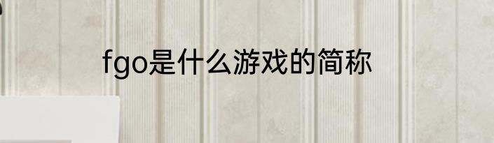 fgo是什么游戏的简称