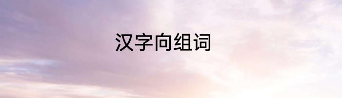 汉字向组词