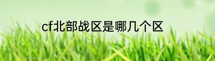 cf北部战区是哪几个区