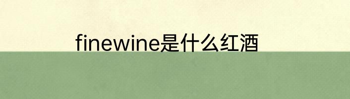 finewine是什么红酒