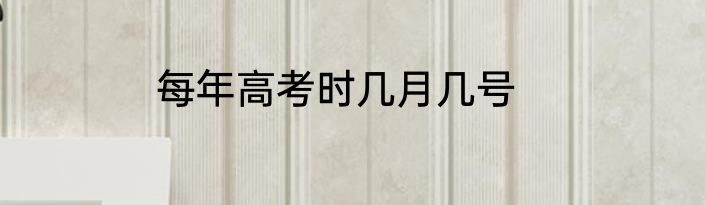 每年高考时几月几号