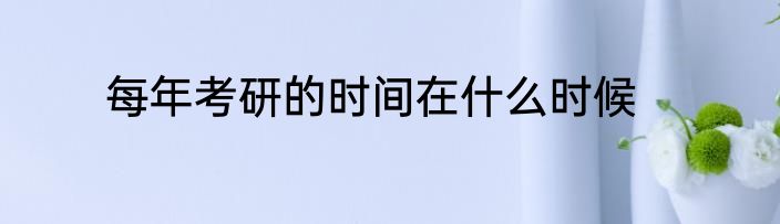 每年考研的时间在什么时候
