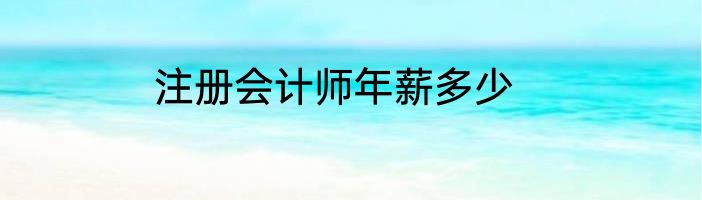 注册会计师年薪多少