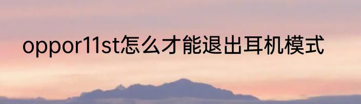 oppor11st怎么才能退出耳机模式