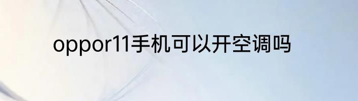 oppor11手机可以开空调吗