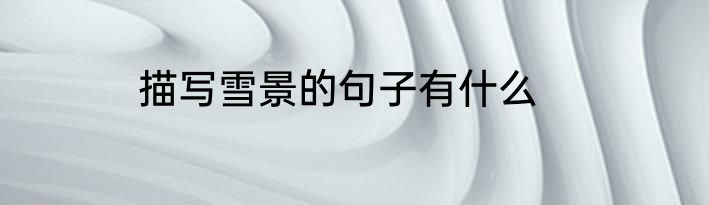 描写雪景的句子有什么