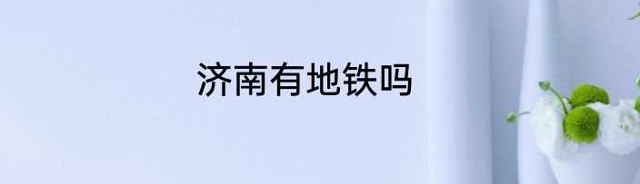 济南有地铁吗