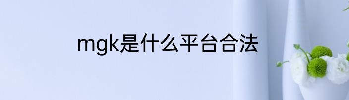 mgk是什么平台合法