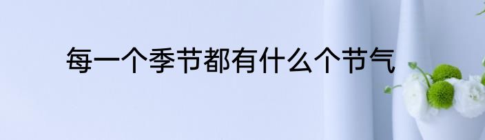 每一个季节都有什么个节气