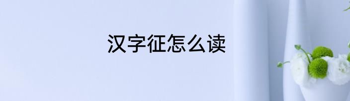 汉字征怎么读