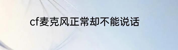cf麦克风正常却不能说话