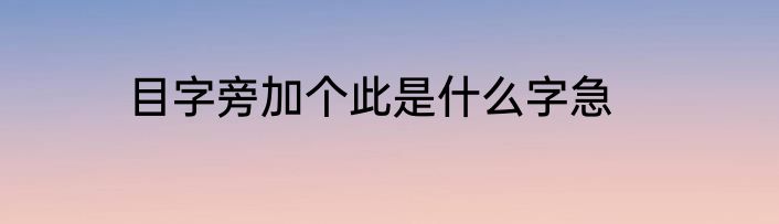 目字旁加个此是什么字急