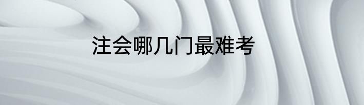 注会哪几门最难考