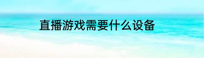 直播游戏需要什么设备