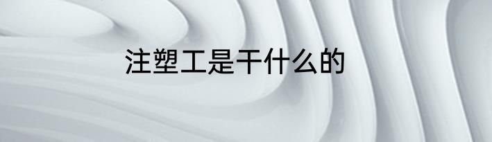 注塑工是干什么的