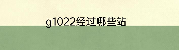 g1022经过哪些站