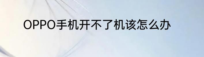 OPPO手机开不了机该怎么办