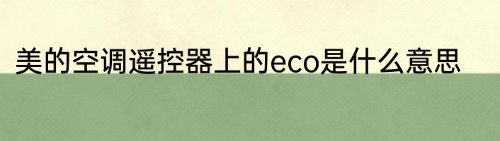 美的空调遥控器上的eco是什么意思