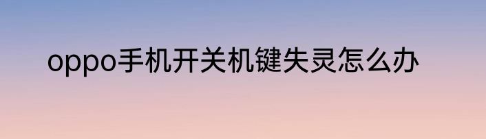 oppo手机开关机键失灵怎么办