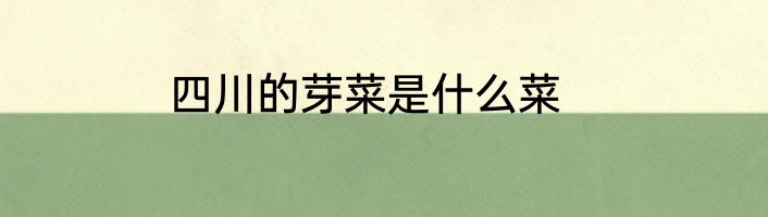 四川的芽菜是什么菜