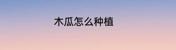 木瓜怎么种植