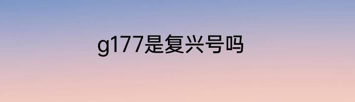 g177是复兴号吗