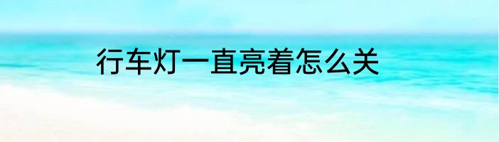 行车灯一直亮着怎么关