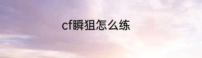 cf瞬狙怎么练