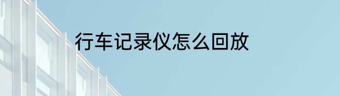 行车记录仪怎么回放