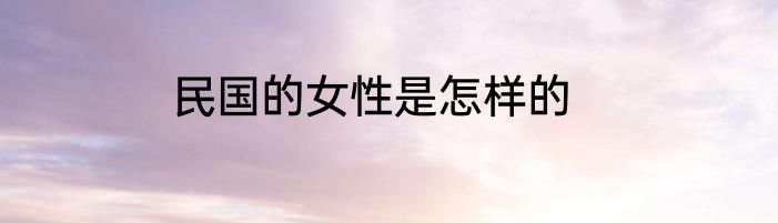 民国的女性是怎样的