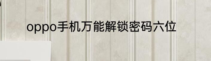oppo手机万能解锁密码六位