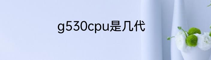 g530cpu是几代