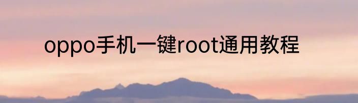 oppo手机一键root通用教程