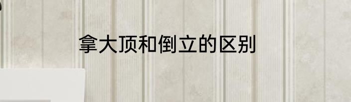 拿大顶和倒立的区别