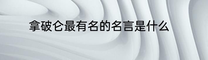 拿破仑最有名的名言是什么
