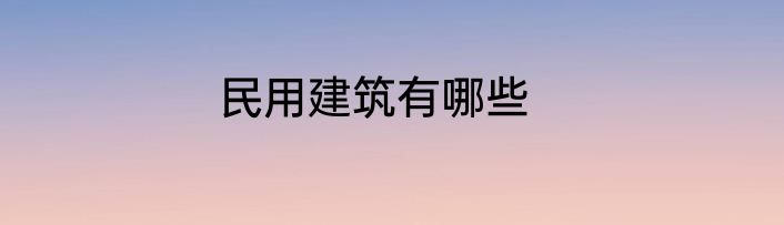 民用建筑有哪些