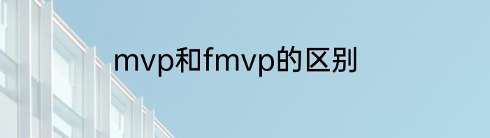 mvp和fmvp的区别