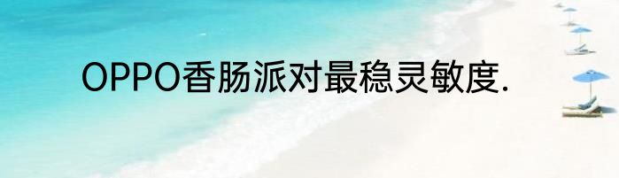 OPPO香肠派对最稳灵敏度.