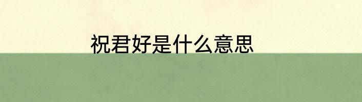 祝君好是什么意思