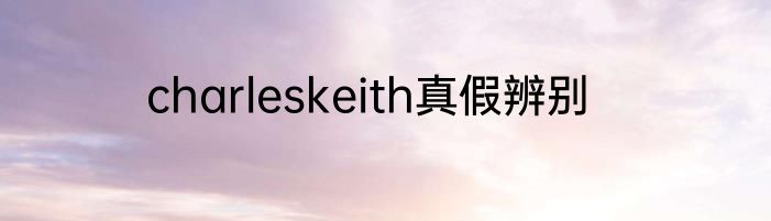 charleskeith真假辨别