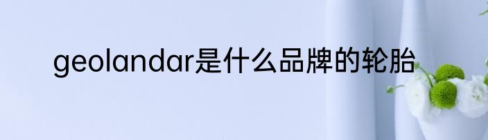 geolandar是什么品牌的轮胎